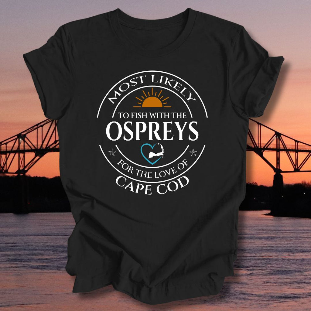 MOST LIKELY to fish with the OSPREYS Unisex T-shirt
