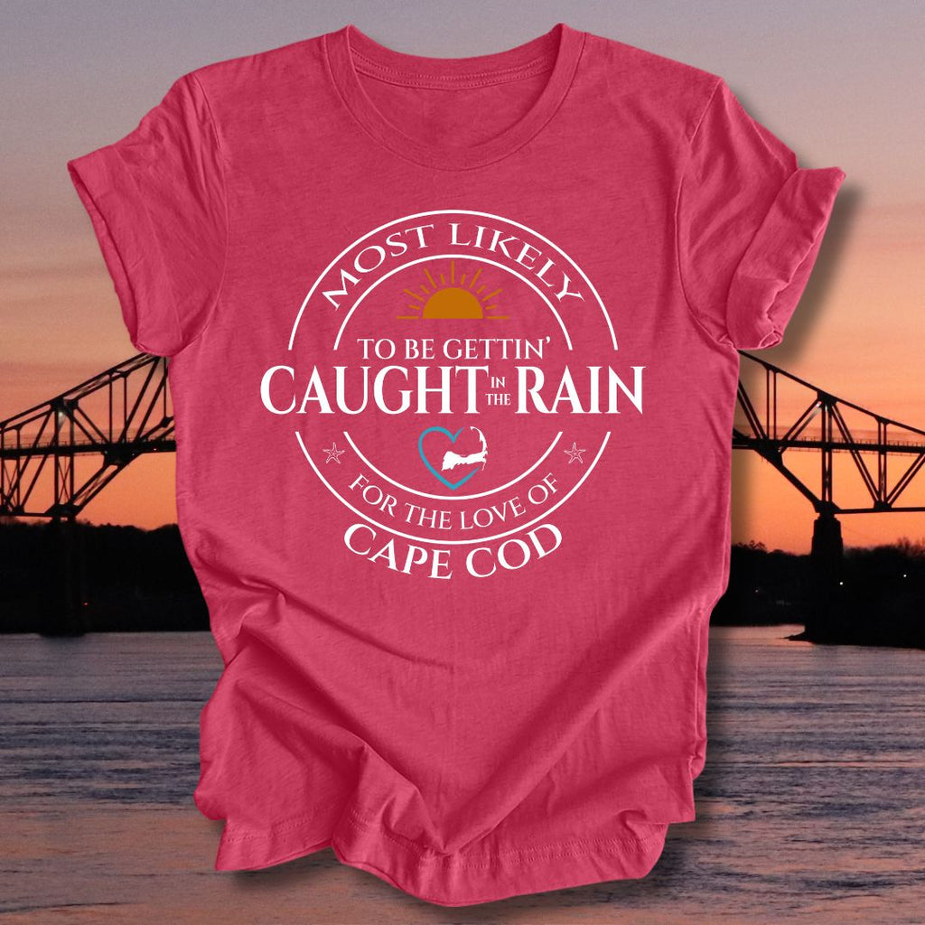 MOST LIKELY to be gettin' CAUGHT in the RAIN Unisex t-shirt