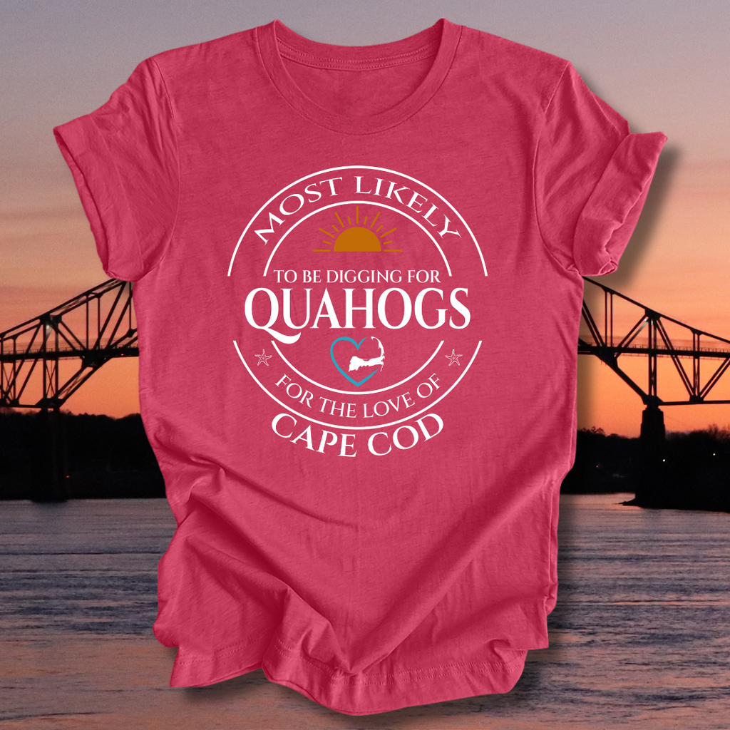 MOST LIKELY to be digging for QUAHOGS Unisex T-shirt
